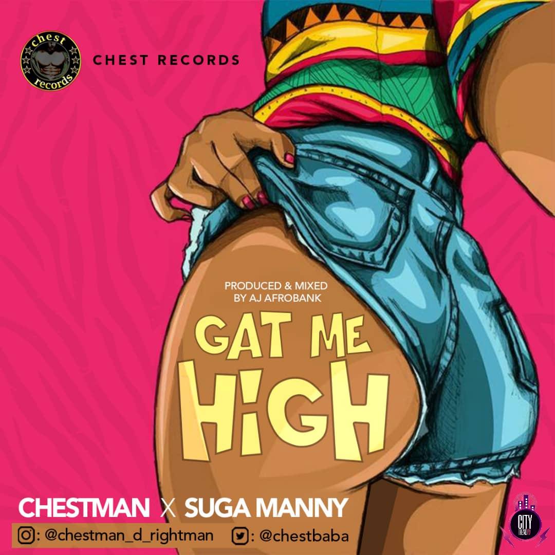 Chestman ft. Suga Manny – Gat Me High Prod. Aj Afrobank