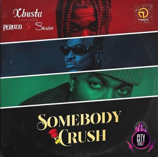 Xbusta – Sombody Crush ft. Peruzzi Skiibii