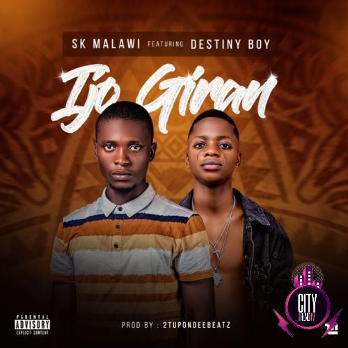 SK Malawi ft. Destiny Boy – Ijo Giran