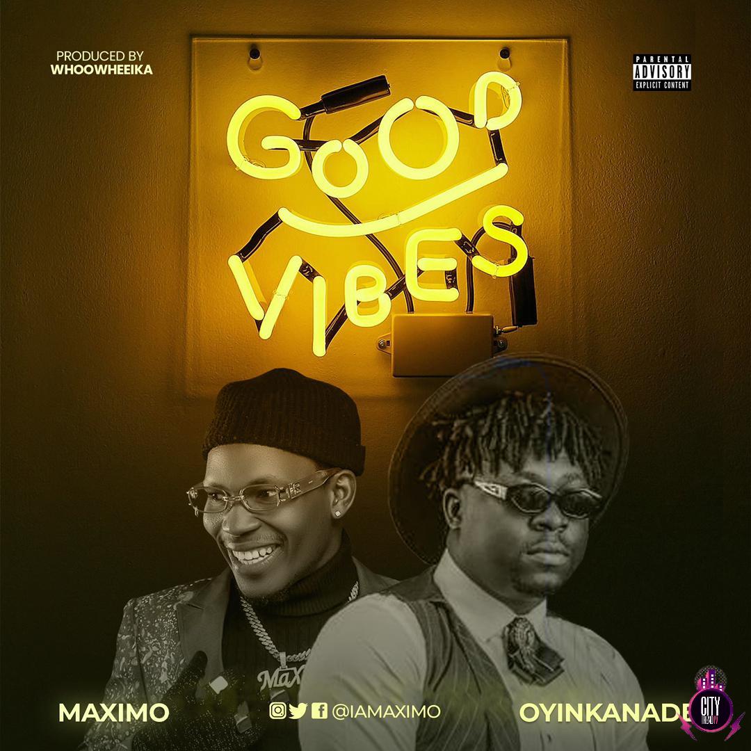 MaXimo ft. Oyinkanade — Good Vibes