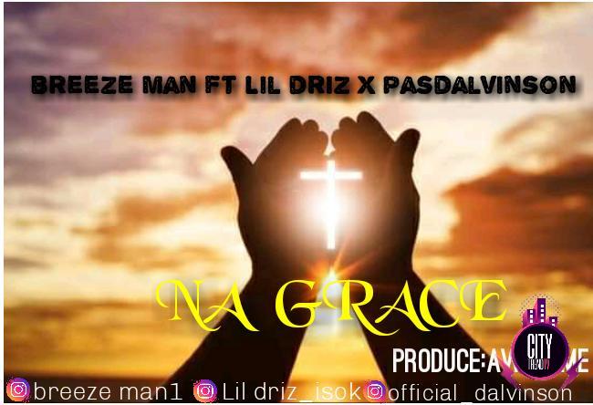 Breeze Man ft. Lil Driz x Pasdalvinson – Na Grace