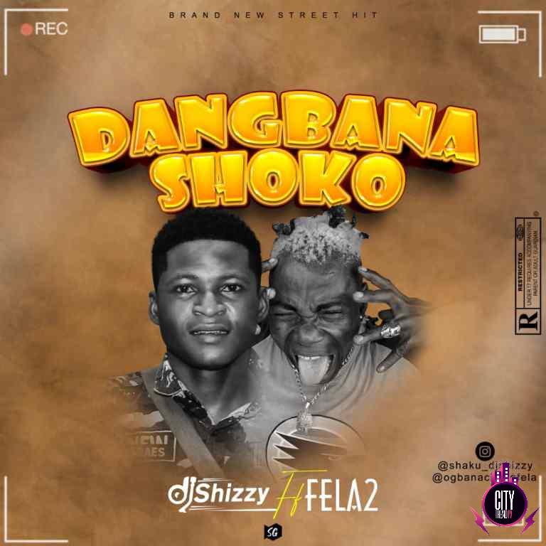 DJ Shizzy ft. Fela2 – Dangbana Shoko