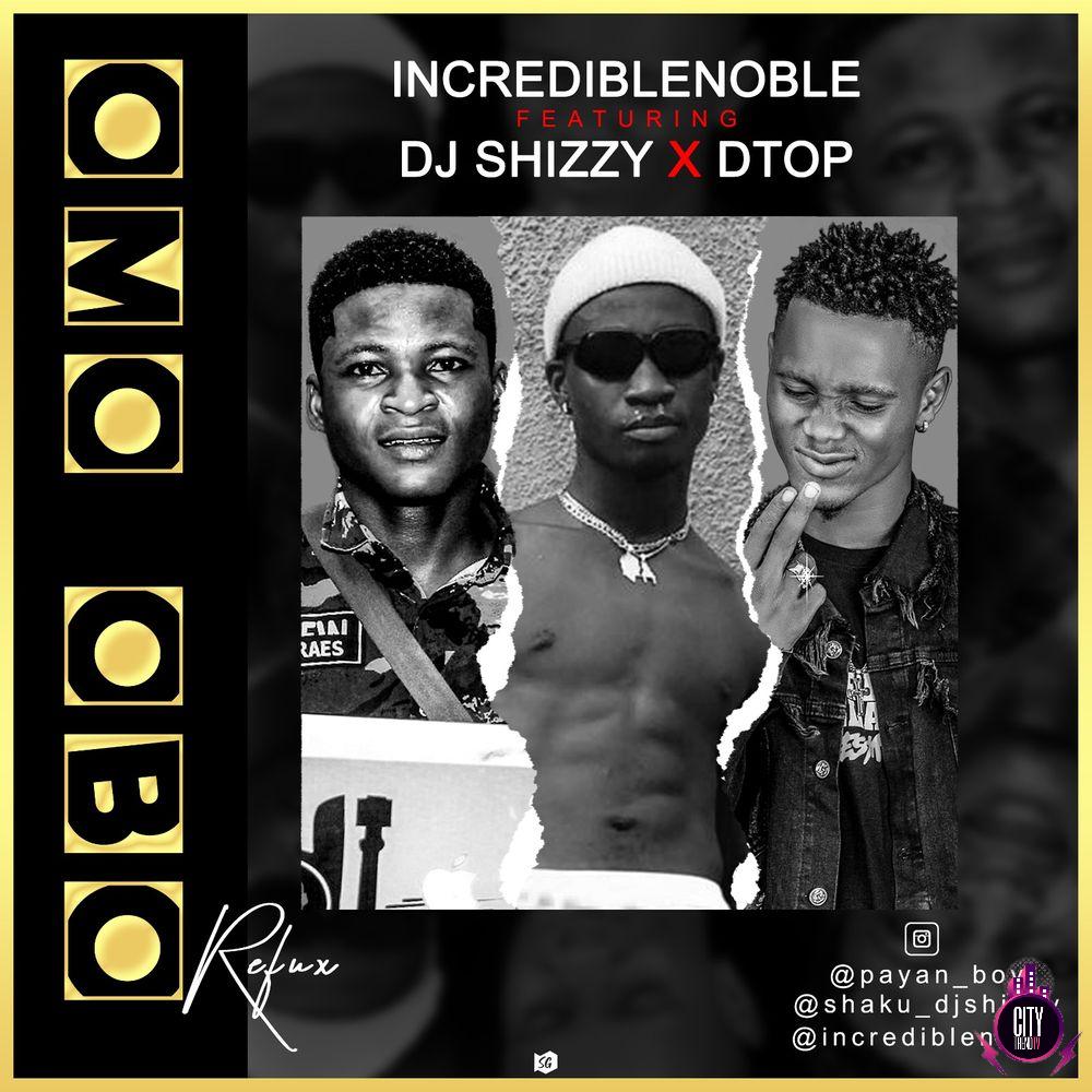 Incrediblenoble ft. DJ Shizzy DTop — Omo Obo Refix