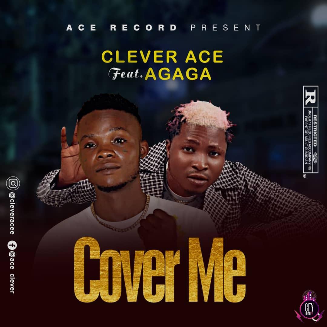 Clever Ace ft. Agaga — Cover Me
