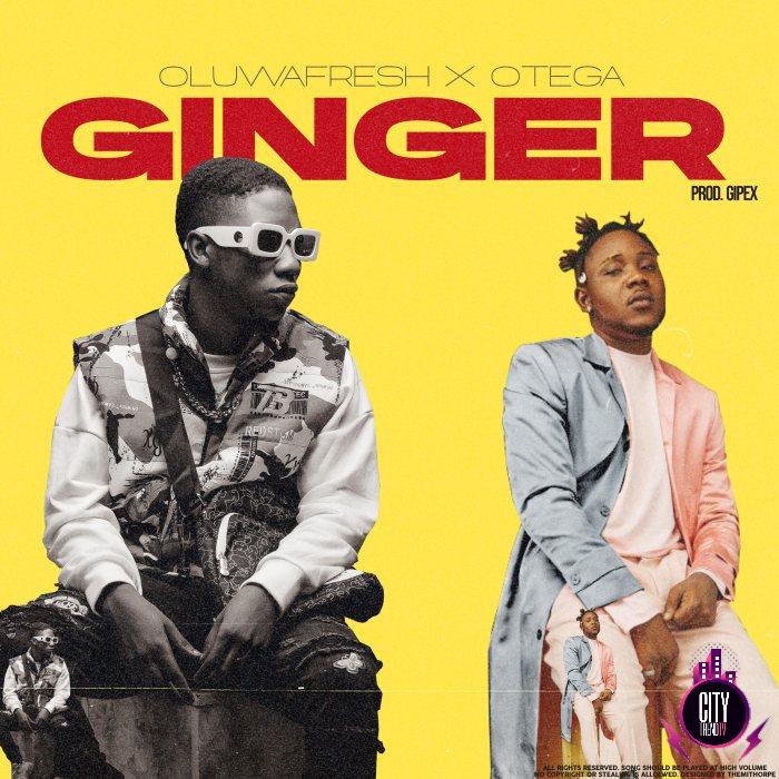 Oluwafresh ft. Otega – Ginger