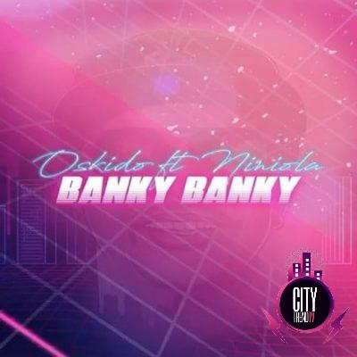Oskido ft. Niniola – Banky Banky