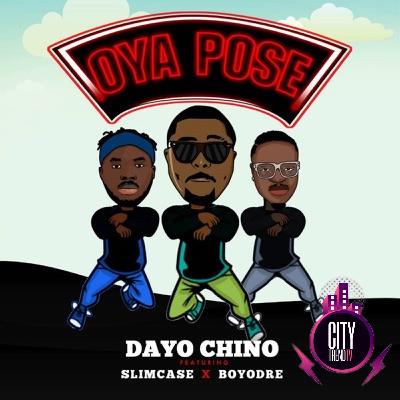 Dayo Chino — Oya Pose ft. Slimcase x Boyodre