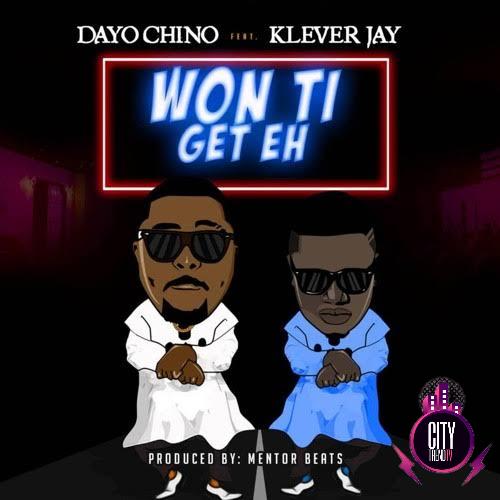 Dayo Chino — Won Ti Get Eh ft. Klever Jay