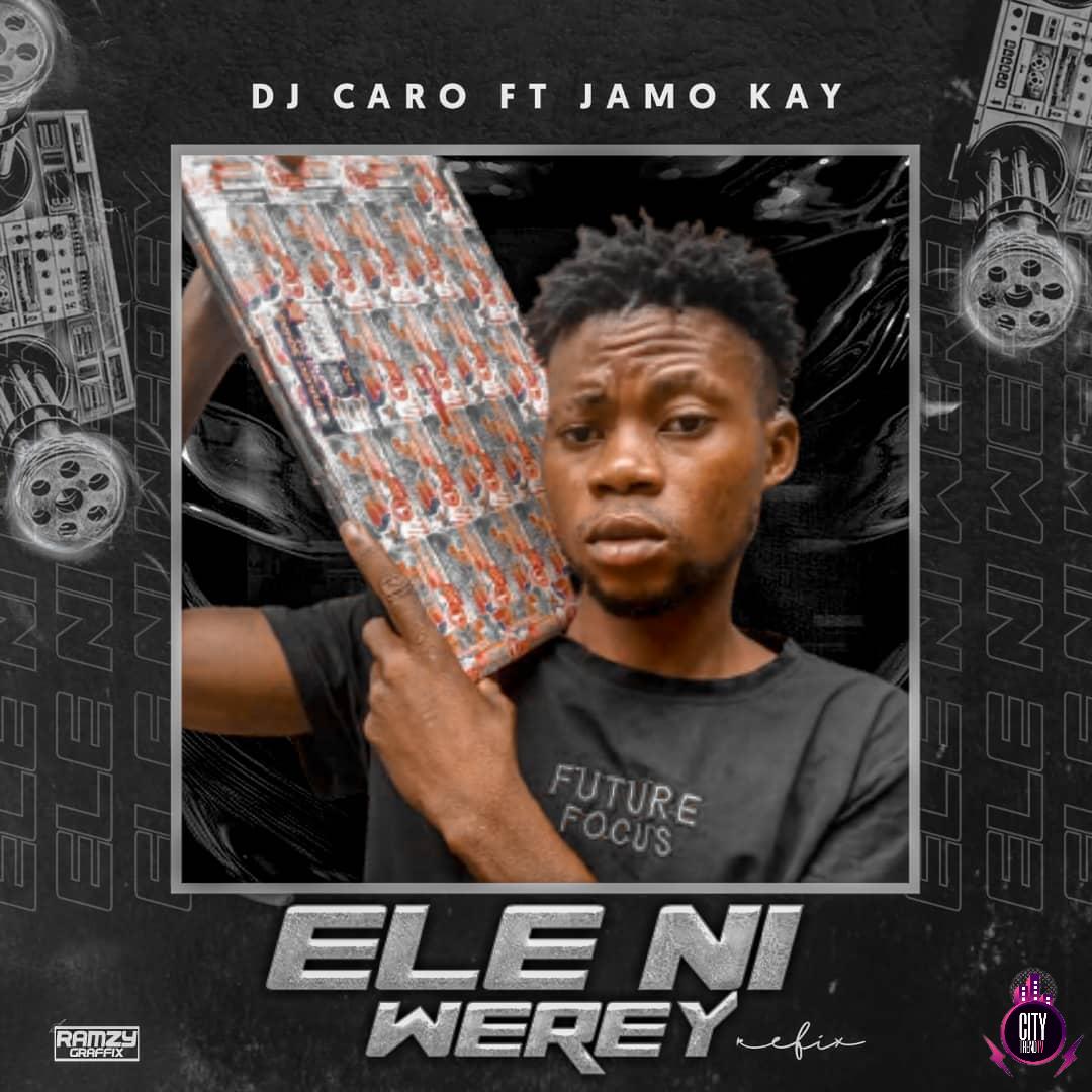 DJ Caro ft. Jamo Kay — Ele Ni Werey Refix