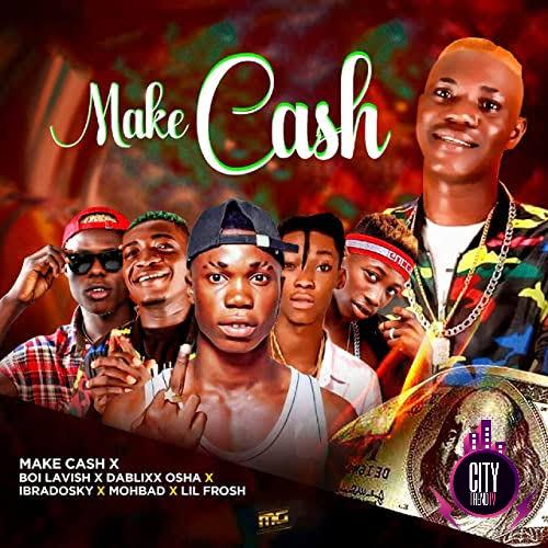 Make Cash ft. Boi Lavish DaBlixx Osha Ibradosky Mohbad Lil Frosh — Make Cash