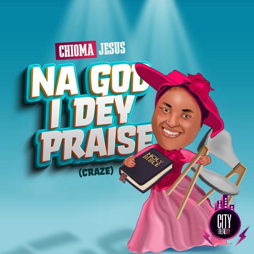Chioma Jesus — Na God I Dey Praise Craze
