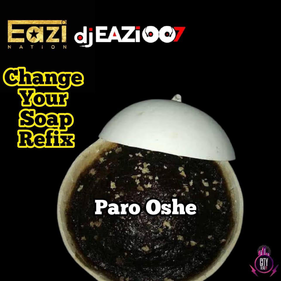 DJ Eazi007 — Change Your Soap Paro Oshe Refix