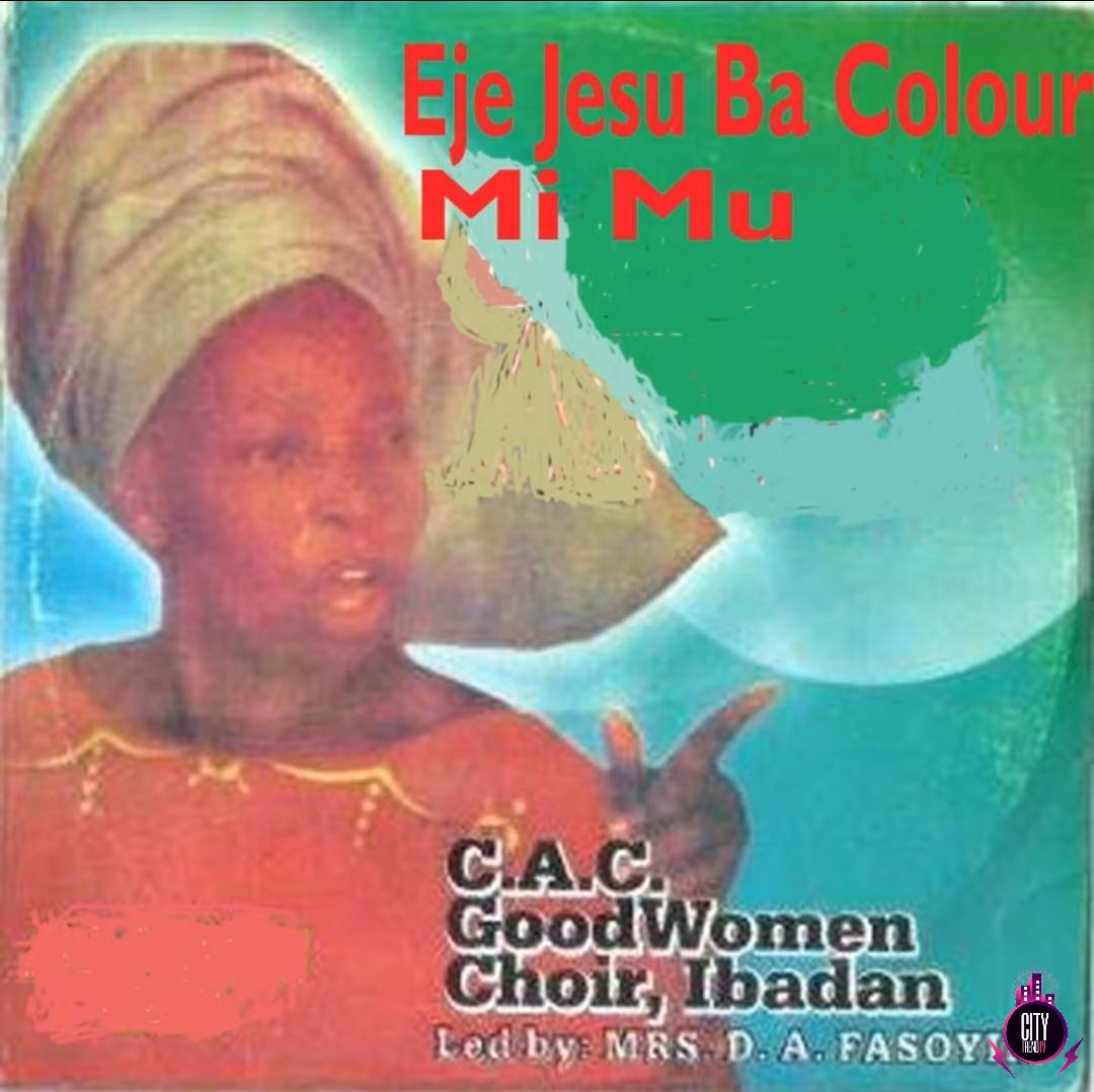 C.A.C Good Women Choir Ibadan — Eje Jesu Ba Colour Mi Mu