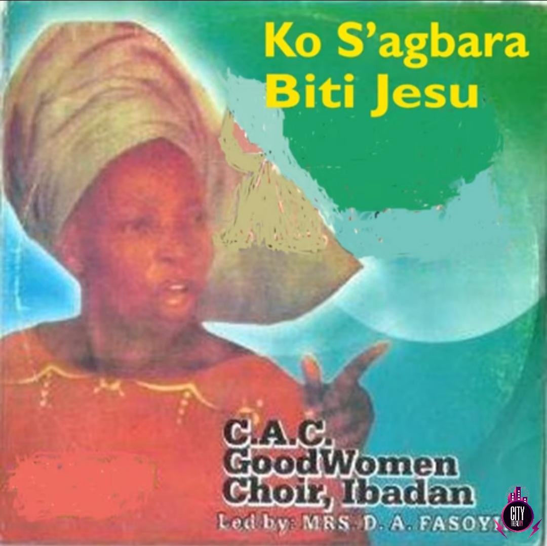 C.A.C Good Women Choir Ibadan — Ko Sagbara Biti Jesu