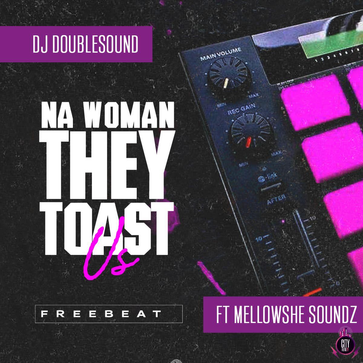 DJ Doublesound Mellowshe Soundz — Na Woman Dey Toast Us Instrumental
