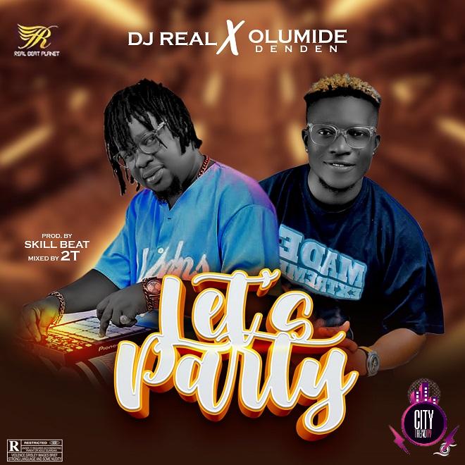 DJ Real ft. Olumide Den Den — Lets Party