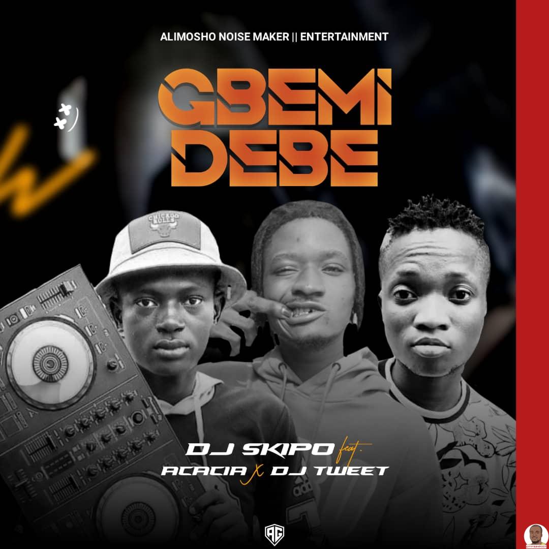 DJ Skipo ft. DJ Tweet Acacia — Gbemi Debe