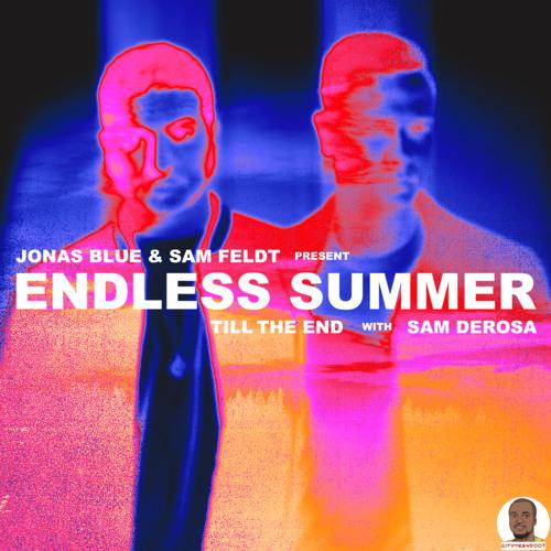 Jonas Blue Sam Feldt Endless Summer — Till The End with Sam DeRosa