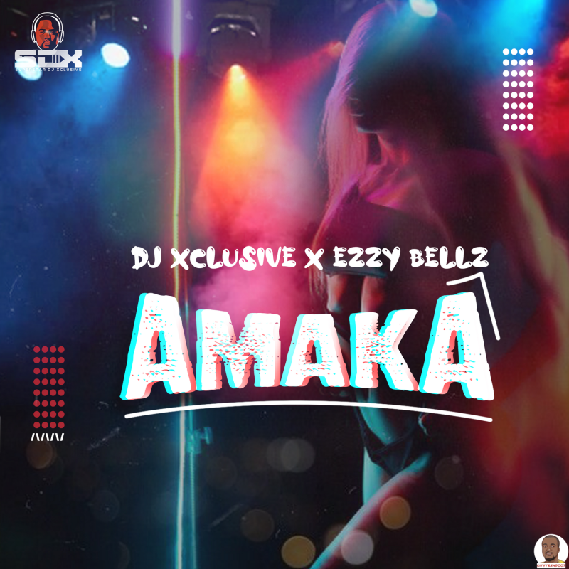 DJ Xclusive — Amaka ft. Ezzy Bellz