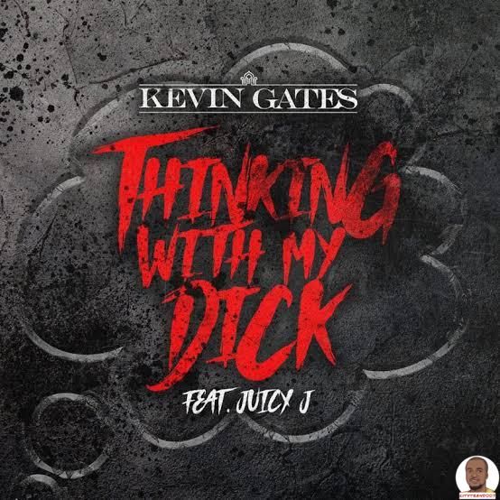Kevin Gates — Thinkin With My Dick ft. Juicy J