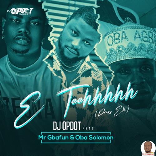 DJ OP Dot ft. Mr Gbafun Oba Solomon — E Teehhhhh Press Eh