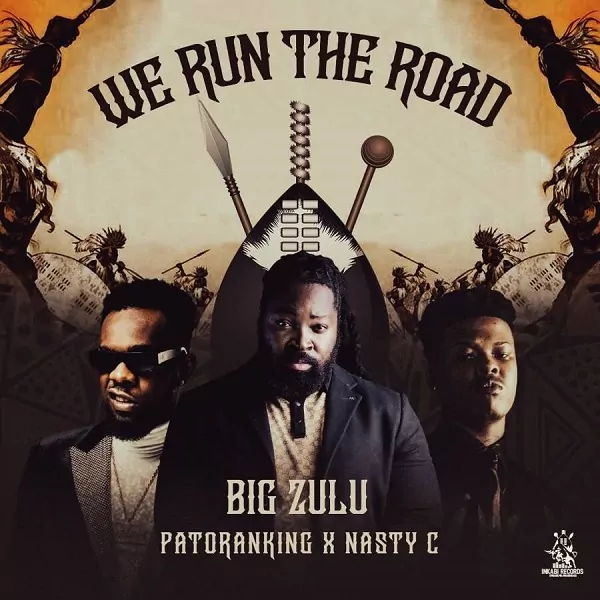 Big Zulu — We Run The Road ft. Patoranking Nasty C