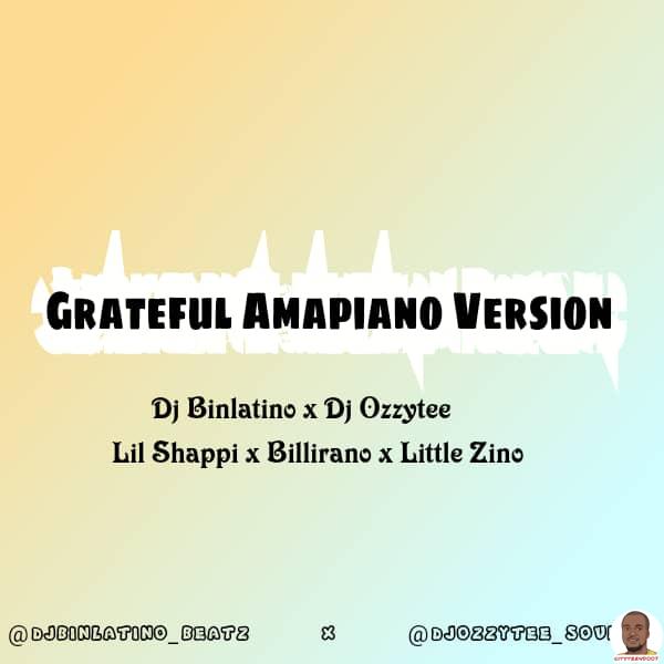 DJ Binlatino DJ Ozzytee Lil Shappi Billirano Little Zino — Grateful Amapiano Version