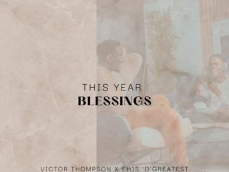 Victor Thompson — This Year Blessing ft. Ehis D Greatest
