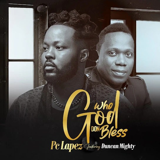 PC Lapez ft. Duncan Mighty – Who God Don Bless