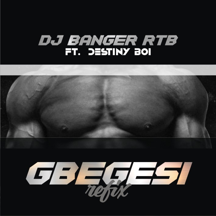 DJ Banger RTB ft. Destiny Boy Gbegesi