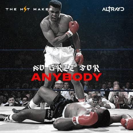 The Hit Maker No Gree For Anybody ft. Altrayd